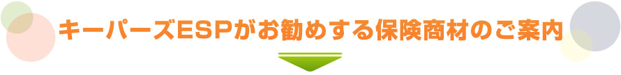 キーパーズESPがお勧めする保険商材のご案内