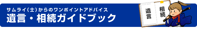 サムライ（士）からのワンポイントアドバイス　遺言・相続ガイドブック